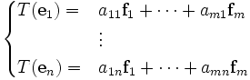 \begin{cases}
  T(\mathbf{e}_1) =& a_{11}\mathbf{f}_1 + \cdots + a_{m1}\mathbf{f}_m\\
   & \vdots \\
   T(\mathbf{e}_n) =& a_{1n}\mathbf{f}_1 + \cdots + a_{mn}\mathbf{f}_m \end{cases}
