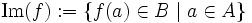 \mathrm{Im}(f)&nbsp;:= \{ f(a) \in B \mid a \in A\}