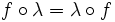 f \circ \lambda = \lambda \circ f